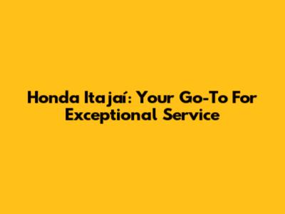 Honda Itajaí: Your Go-To For Exceptional Service