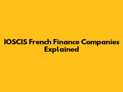 IOSCIS French Finance Companies Explained