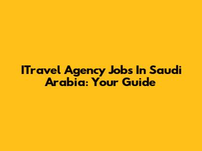 ITravel Agency Jobs In Saudi Arabia: Your Guide