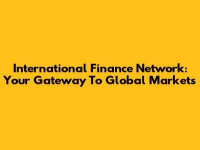 International Finance Network: Your Gateway To Global Markets