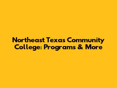 Northeast Texas Community College: Programs & More
