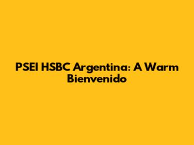 PSEI HSBC Argentina: A Warm Bienvenido