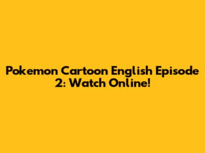 Pokemon Cartoon English Episode 2: Watch Online!