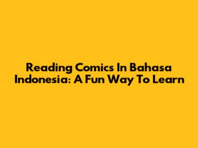 Reading Comics In Bahasa Indonesia: A Fun Way To Learn
