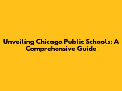 Unveiling Chicago Public Schools: A Comprehensive Guide